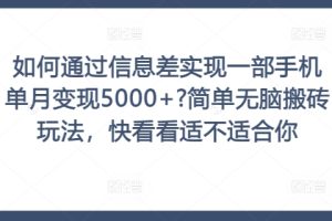 【2024.08.28】如何通过信息差实现一部手机单月变现5000+?简单无脑搬砖玩法，快看看适不适合你百度网盘免费下载-芽米宝库