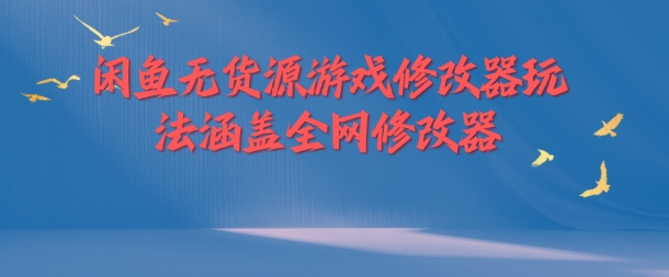 图片[1]-【2024.08.27】闲鱼无货源游戏修改器，玩法涵盖全网修改器百度网盘免费下载-芽米宝库