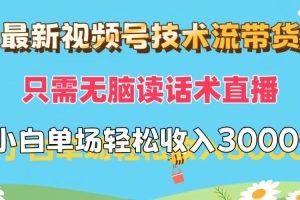 【2024.08.26】最新视频号技术流带货，只需无脑读话术直播，小白单场直播纯收益也能轻松收入3000+百度网盘免费下载-芽米宝库