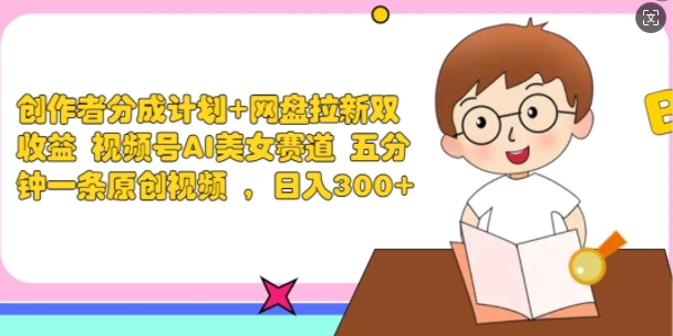 图片[1]-【2024.08.25】创作者分成计划+网盘拉新双收益 视频号AI美女赛道 五分钟一条原创视频百度网盘免费下载-芽米宝库