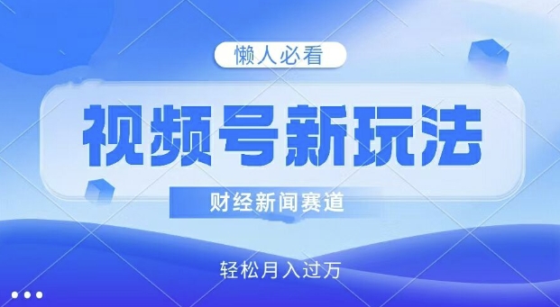 图片[1]-【2024.08.25】视频号新玩法，财经新闻赛道，视频制作简单，新手小白也能快速上手，轻松月入过w百度网盘免费下载-芽米宝库