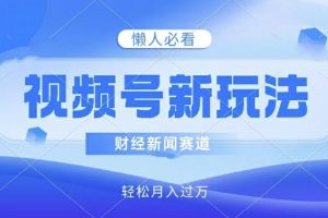 【2024.08.25】视频号新玩法，财经新闻赛道，视频制作简单，新手小白也能快速上手，轻松月入过w百度网盘免费下载-芽米宝库