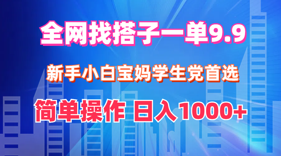 图片[1]-【2024.08.25】全网找搭子1单9.9，新手小白宝妈学生党首选，简单操作，日入1000+百度网盘免费下载-芽米宝库