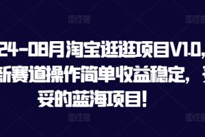 【2024.08.24】2024年8月淘宝逛逛项目V1.0，全新赛道操作简单收益稳定，妥妥的蓝海项目！百度网盘免费下载-芽米宝库