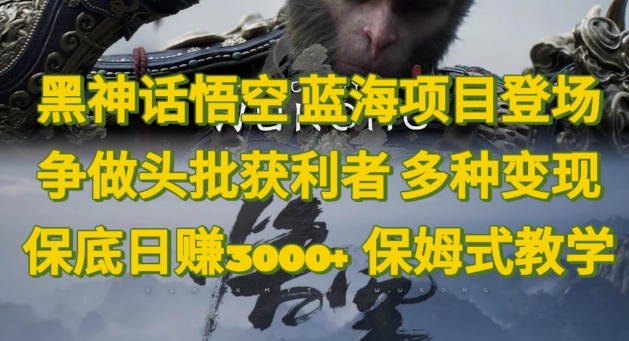 图片[1]-【2024.08.25】黑神话悟空，蓝海项目登场，争做头批获利者，多种变现日赚3k，保姆式教学百度网盘免费下载-芽米宝库