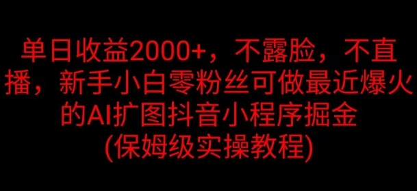 图片[1]-【2024.08.25】单日收益2K，不露脸，不直播，新手小白零粉丝可做最近爆火的AI扩图抖音小程序掘金百度网盘免费下载-芽米宝库