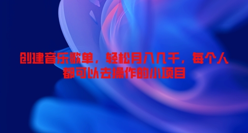 图片[1]-【2024.08.24】创建音乐歌单，轻松月入几千，每个人都可以去操作的小项目百度网盘免费下载-芽米宝库