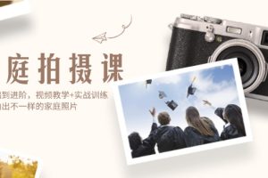 【2024.08.22】家庭拍摄课，从基础到进阶，视频教学+实战训练，让你拍出不一样的家庭照片百度网盘免费下载-芽米宝库