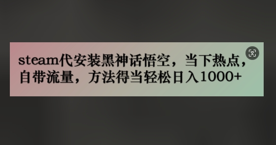 图片[1]-【2024.08.21】steam代安装黑神话悟空，当下热点，自带流量，方法得当轻松日入1000+百度网盘免费下载-芽米宝库