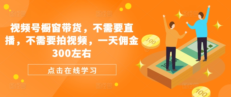 图片[1]-【2024.08.21】视频号橱窗带货，不需要直播，不需要拍视频，一天佣金300左右百度网盘免费下载-芽米宝库