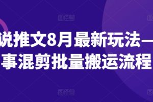 【2024.08.21】小说推文8月最新玩法—故事混剪批量搬运流程百度网盘免费下载-芽米宝库