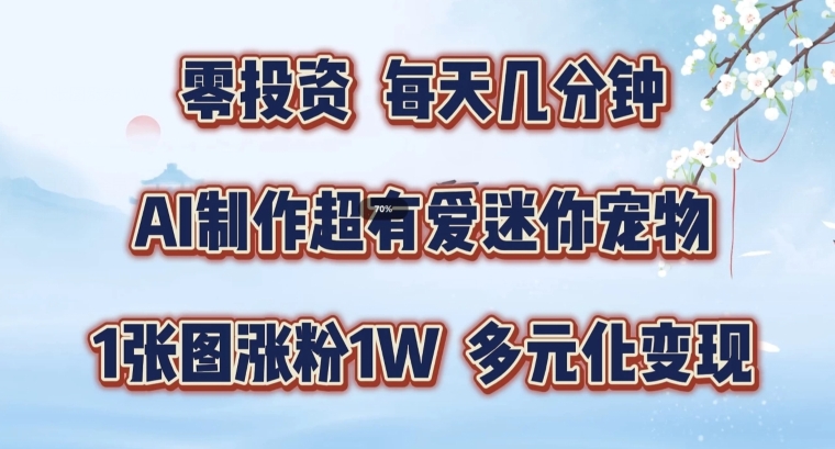 图片[1]-【2024.08.21】AI制作超有爱迷你宠物玩法，1张图涨粉1W，多元化变现，手把手交给你百度网盘免费下载-芽米宝库