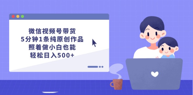 图片[1]-【2024.08.20】微信视频号带货，5分钟1条纯原创作品，照着做小白也能轻松日入500+百度网盘免费下载-芽米宝库