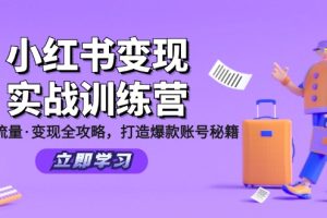【2024.08.20】小红书变现实战训练营：定位·流量·变现全攻略，打造爆款账号秘籍百度网盘免费下载-芽米宝库