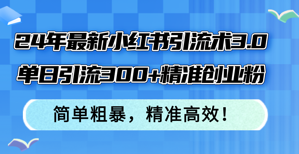 图片[1]-【2024.08.20】24年最新小红书引流术3.0，单日引流300+精准创业粉，简单粗暴，精准高效百度网盘免费下载-芽米宝库