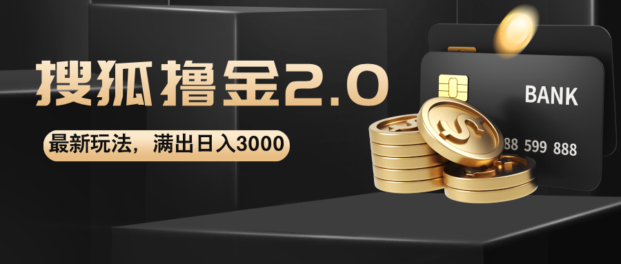 图片[1]-【2024.08.19】搜狐撸金2.0最新玩法，无脑日入3000+，可无限扩大百度网盘免费下载-芽米宝库