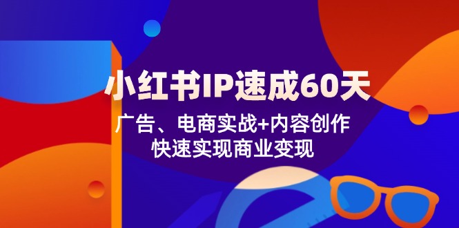 图片[1]-【2024.08.19】小红书IP速成60天：广告、电商实战+内容创作，快速实现商业变现百度网盘免费下载-芽米宝库