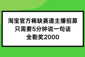 【2024.08.18】淘宝官方稀缺赛道主播招募 ，只需要5分钟说一句话， 全勤奖2000百度网盘免费下载-芽米宝库