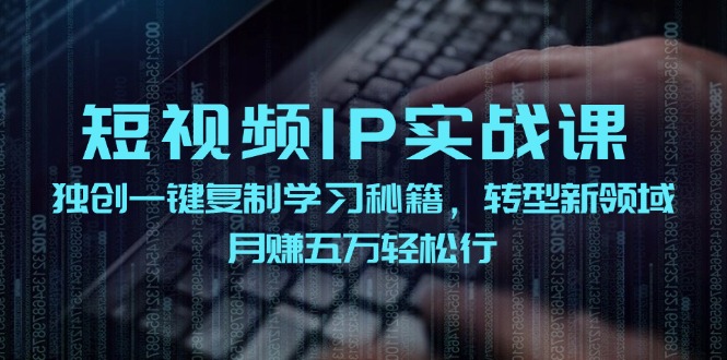 图片[1]-【2024.08.18】短视频 IP实战课，独创一键复制学习秘籍，转战新领域，月赚五万轻松行百度网盘免费下载-芽米宝库