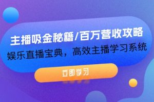 【2024.08.18】主播吸金秘籍/百万营收攻略，娱乐直播宝典，高效主播学习系统百度网盘免费下载-芽米宝库