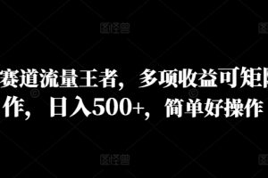 【2024.08.17】历史赛道流量王者，多项收益可矩阵操作，日入500+，简单好操作百度网盘免费下载-芽米宝库