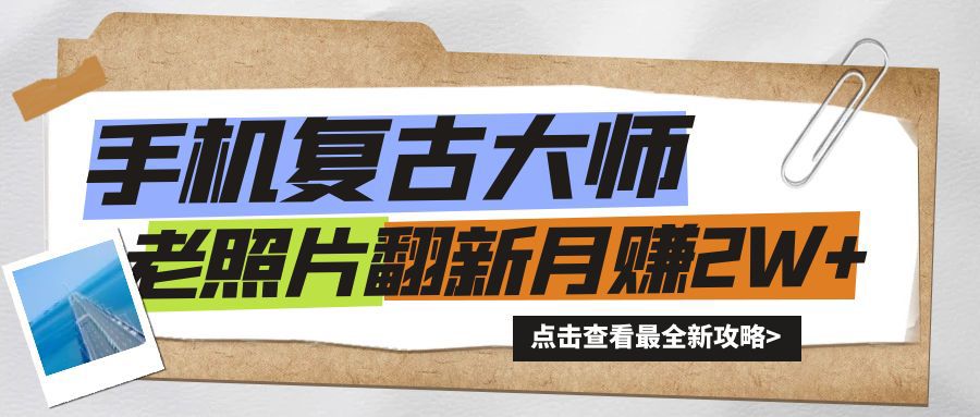 图片[1]-【2024.08.18】手机秒变复古大师！老照片翻新热潮来袭，小白也能月赚2W+的秘籍百度网盘免费下载-芽米宝库