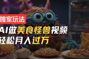 【2024.08.18】零门槛操作，AI美食怪兽短视频玩法，月入过万新手也能做百度网盘免费下载-芽米宝库