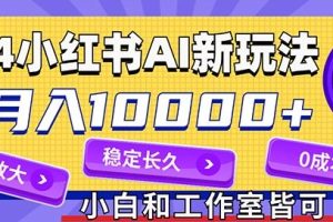 【2024.08.17】2024最新小红薯AI赛道，蓝海项目，月入10000+，0成本，当事业来做，可矩阵百度网盘免费下载-芽米宝库