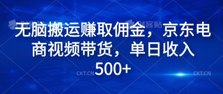 图片[1]-【2024.08.17】无脑搬运赚取佣金，京东电商视频带货，单日收入500+百度网盘免费下载-芽米宝库