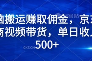 【2024.08.17】无脑搬运赚取佣金，京东电商视频带货，单日收入500+百度网盘免费下载-芽米宝库