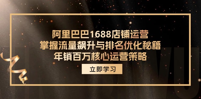 图片[1]-【2024.08.17】阿里巴巴1688店铺运营，掌握流量飙升与排名优化秘籍 年销百万核心运营策略百度网盘免费下载-芽米宝库