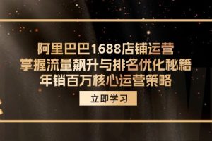 【2024.08.17】阿里巴巴1688店铺运营，掌握流量飙升与排名优化秘籍 年销百万核心运营策略百度网盘免费下载-芽米宝库