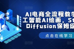 【2024.08.16】AI电商全流程教学，人工智能AI绘画，Stable Diffusion保姆级教程百度网盘免费下载-芽米宝库