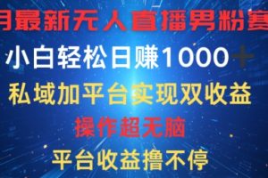 【2024.08.14】八月最新无人直播男粉赛道，平台收益撸不停，小白轻松日赚1K，私域加平台可实现双平台变现百度网盘免费下载-芽米宝库