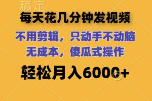 【2024.08.14】每天花几分钟发视频 无需剪辑 动手不动脑 无成本 傻瓜式操作 轻松月入6000+百度网盘免费下载-芽米宝库