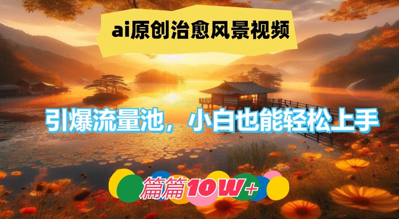 图片[1]-【2024.08.13】ai原创治愈风景视频，引爆流量池，小白也能轻松上手，篇篇10w+百度网盘免费下载-芽米宝库