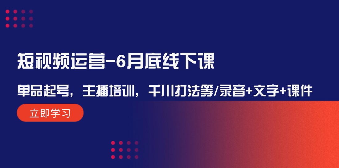 图片[1]-【2024.08.13】短视频运营-6月底线下课：单品起号，主播培训，千川打法等/录音+文字+课件百度网盘免费下载-芽米宝库