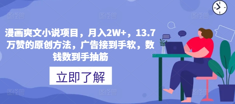 图片[1]-【2024.08.12】漫画爽文小说项目，月入2W+，13.7万赞的原创方法，广告接到手软，数钱数到手抽筋百度网盘免费下载-芽米宝库