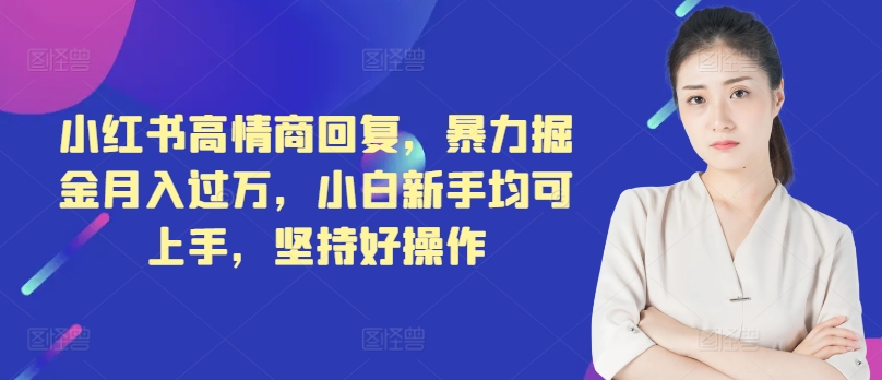 图片[1]-【2024.08.12】小红书高情商回复，暴力掘金月入过万，小白新手均可上手，坚持好操作百度网盘免费下载-芽米宝库
