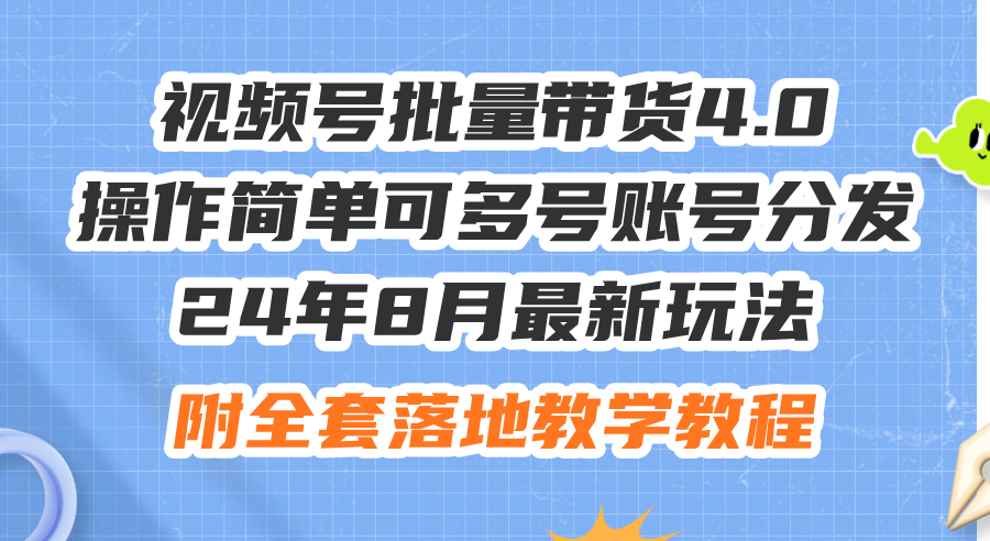 图片[1]-【2024.08.12】24年8月最新玩法视频号批量带货4.0，操作简单可多号账号分发，附全套落地教程百度网盘免费下载-芽米宝库