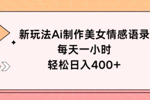 【2024.08.10】新玩法Ai制作美女情感语录，每天一小时，轻松日入400+百度网盘免费下载-芽米宝库