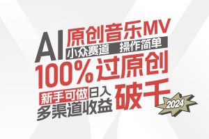 【2024.08.10】AI原创音乐MV小众赛道，操作简单100%过原创，新手可做收入可观，非常赚钱百度网盘免费下载-芽米宝库