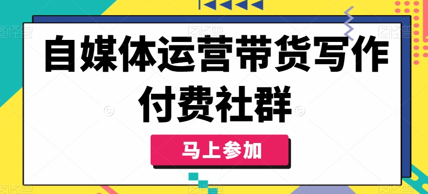 图片[1]-【2024.08.09】自媒体运营带货写作付费社群，带货是自媒体人必须掌握的能力百度网盘免费下载-芽米宝库