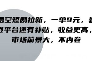 【2024.08.09】悟空短剧拉新，一单9元，暑假平台还有补贴，收益更高，市场前景大，不内卷百度网盘免费下载-芽米宝库