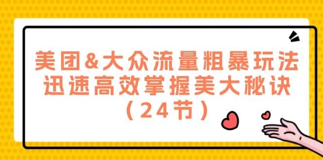 图片[1]-【2024.08.09】美团&大众流量粗暴玩法，迅速高效掌握美大秘诀（24节）百度网盘免费下载-芽米宝库
