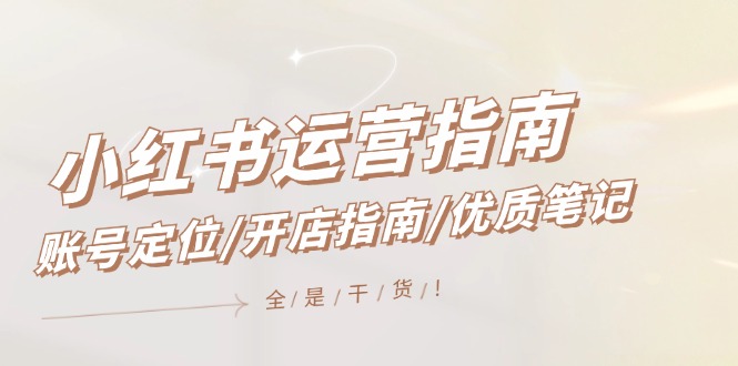 图片[1]-【2024.08.09】小红书运营指南，账号定位/开店指南/优质笔记/没有套路，全是经验百度网盘免费下载-芽米宝库