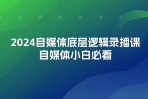 【2024.08.10】2024自媒体底层逻辑录播课，自媒体小白必看百度网盘免费下载-芽米宝库