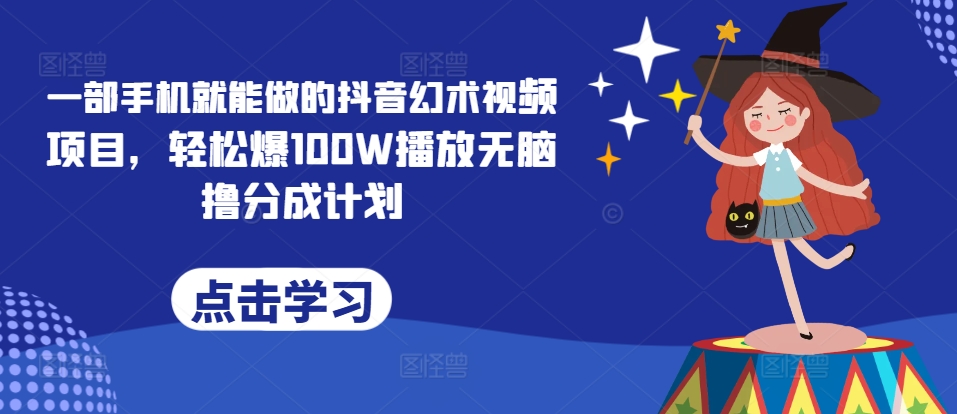 图片[1]-【2024.08.08】一部手机就能做的抖音幻术视频项目，轻松爆100W播放无脑撸分成计划百度网盘免费下载-芽米宝库