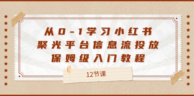 图片[1]-【2024.08.07】从0-1学习小红书 聚光平台信息流投放，保姆级入门教程（12节课）百度网盘免费下载-芽米宝库