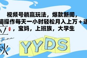 【2024.08.06】视频号躺赢玩法，爆款新闻，无脑操作，每天一小时轻松月入上万+，适合宝妈，上班族，大学生百度网盘免费下载-芽米宝库